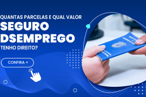 Como Saber Quantas Parcelas e Qual Valor do Seguro Desemprego Tenho Direito?